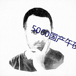 5060国(國)产午夜无(無)码专区(區)