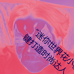 “迷你世界花小楼脱离衣服裤子和裤衩”:一键打造时尚达人 （房颤）