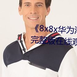 《8x8x华为海(海)外免(免)费官网》电影完整(整)版在(在)线(線)观(觀)看