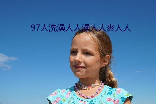 97人洗澡(zǎo)人人澡人人爽人(rén)人(rén)