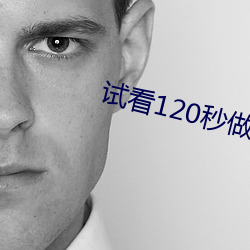 试(試)看120秒(秒)做(做)受高清免费(費)视(視)