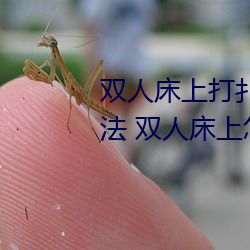 双人床上打扑克做运动的正确玩法 双人床上怎么打扑克做运 （村夫俗子）