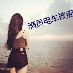 滿員電車被癡漢蹂躏至雙腿