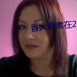 香大香煮在2021一二三久