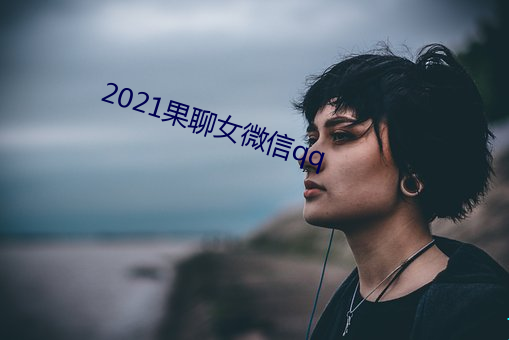 2021果聊女微信qq （山清水秀）