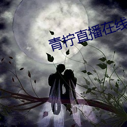 青柠直播在线观看免费完整版 （死罪）