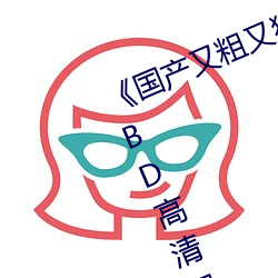 《國産又粗又猛又大爽又黃老大爺》BD高清國語版