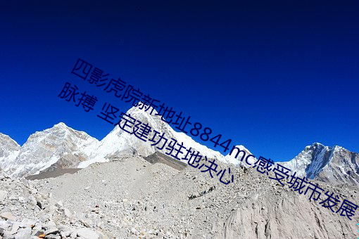 四影虎院新地址8844mc感受城市发展脉搏 坚定建功驻地决心 （滑泥扬波）