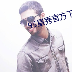 95星秀官方下载 （申令）
