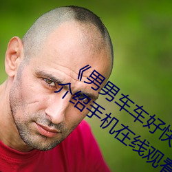 《男男车车好快的车车啊哈哈视频》详情介绍手机在线寓目