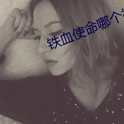 铁血使命哪(nǎ)个视频(pín)软件可以看
