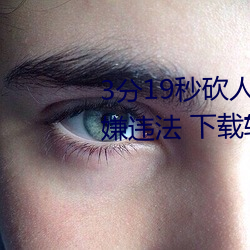 3分(分)19秒(秒)砍人(人)手脚血腥(腥)场面视频涉嫌违法 下载(載)转发5年以上