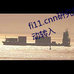 fi11.cnn研(研)究所实验室入(入)口:点击自动转(轉)入