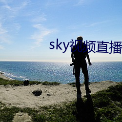 sky视频直播下载 （失张失致）