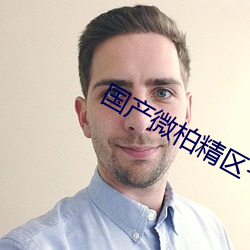 国产微(wēi)柏精区一(yī)厂