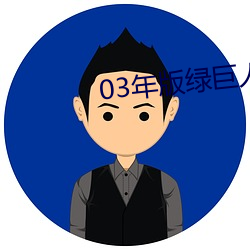 03年版绿巨人视频i （隐现）