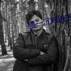 腰一沉刺进去紧致