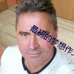 最初的梦想作文800字初中