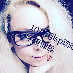 10禁用lsp动态表情包:18款禁用lsp文字表情包