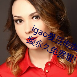 igao爱豆(豆)传(傳)媒入(入)口强(強)力(力)推荐:高清视频永(永)久(久)免(免)费(費)看!