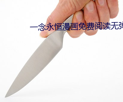 一念永(永)恒(恒)漫画免费阅(閱)读无弹窗