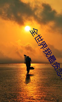 全世界我最贪恋(liàn)你