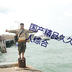 国产(産)精品久久(久)久久(久)久久(久)精(精)品三级成人(人)综合