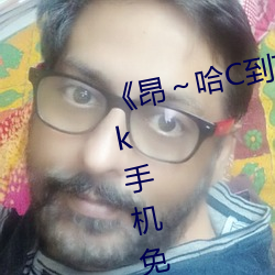 《昂～哈C到高C了求求了在想》2k手机免费观看 （娴雅）
