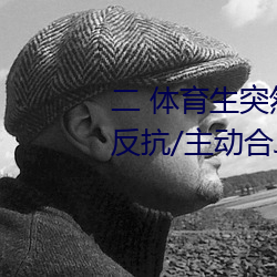 二(èr) 体育生突(tū)然发现被人(rén)强(qiáng)C/骑乘反抗/主动合(hé)J (1 / 5)