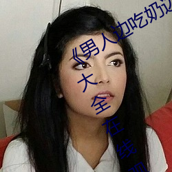 《男人边吃奶边做好爽视频免费》视频大全在线观看
