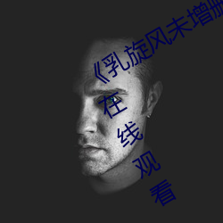 《乳旋風未增刪櫻花帶翻譯》全集免費在線觀看