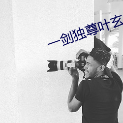 一劍獨尊葉玄