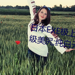 日本EXE极(jí)上肉(ròu)桃S极4重构双穴超(chāo)级美尻(kāo);纯白无瑕的妹子让人(rén)
