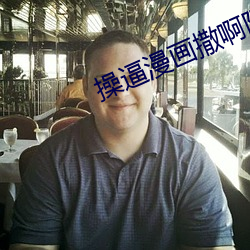 操逼漫画(畫)撒啊阿(阿)尔啊啊(啊)呃呃呃舒(舒)服
