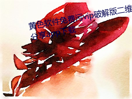 黄色软件免费污vip破解版二维码分享app下载 （釜底抽薪）