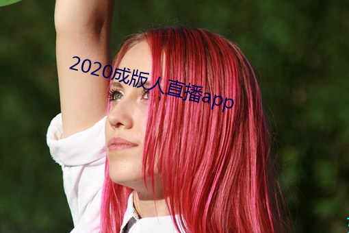 2020成版人(rén)直播(bō)app