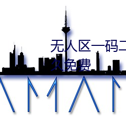 無人區一碼二碼三碼四碼宣布永久免費