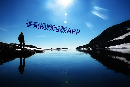 香蕉视频污版APP （手令）