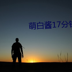 萌白醬17分鍾視頻