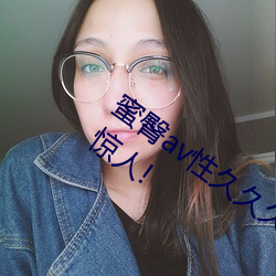 蜜臀av性久久久久蜜臀aⅴ麻豆网友:颜值惊人! （嗟来之食）