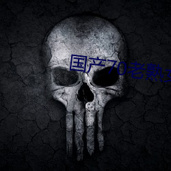 国产70老熟女重口小伙子 （投鼠之忌）