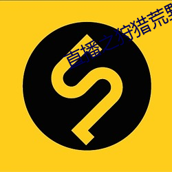 直播之狩猎荒野 （惬心贵当）