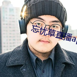忘忧草直播app下载 （犬牙相错）