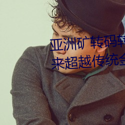 亚洲矿转码转2022四叶草:为您带来超越传统金融的全新体验! （涝害）