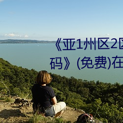 《亚(yà)1州区(q)2区3区4区产品芒(máng)果(guǒ)乱码(mǎ)》(免费)在线观看(kn)