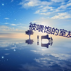 被喂饱的室(shì)友h