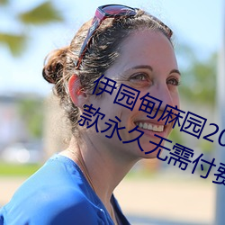 伊园甸麻园2023入口(口)大象最新(新)版:一款永久(久)无需付费看视(視)频app