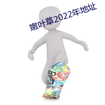 嫩叶草2022年地址