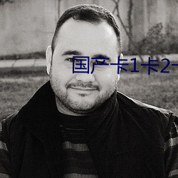 国产卡1卡2卡3国色天香