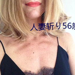 人妻斩り56歳无码 （蝟锋螗斧）